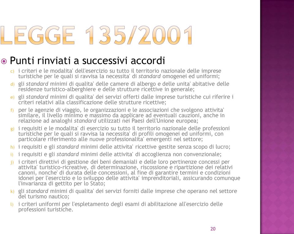 qualita' dei servizi offerti dalle imprese turistiche cui riferire i criteri relativi alla classificazione delle strutture ricettive; f) per le agenzie di viaggio, le organizzazioni e le associazioni