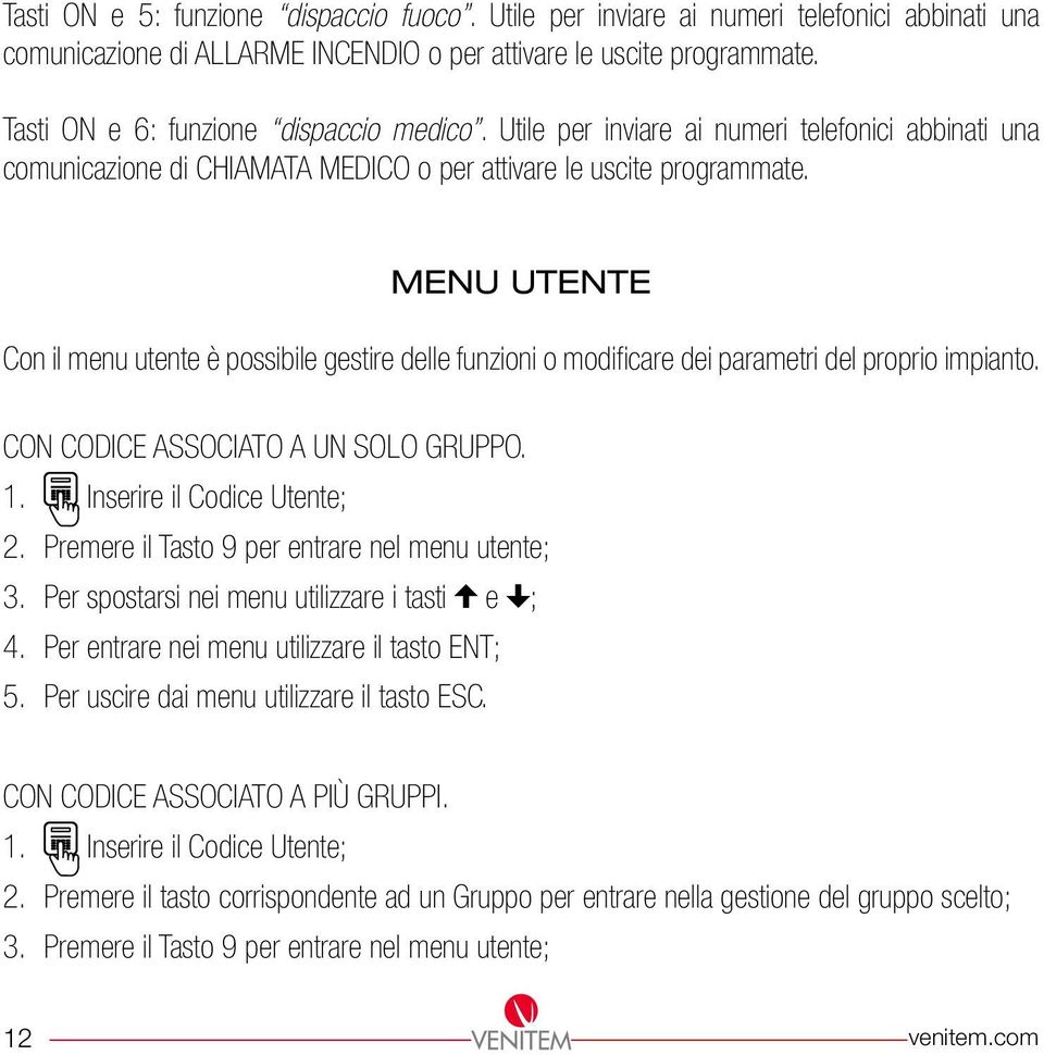 MENU UTENTE Con il menu utente è possibile gestire delle funzioni o modificare dei parametri del proprio impianto. CON CODICE ASSOCIATO A UN SOLO GRUPPO. 1. Inserire il Codice Utente; 2.