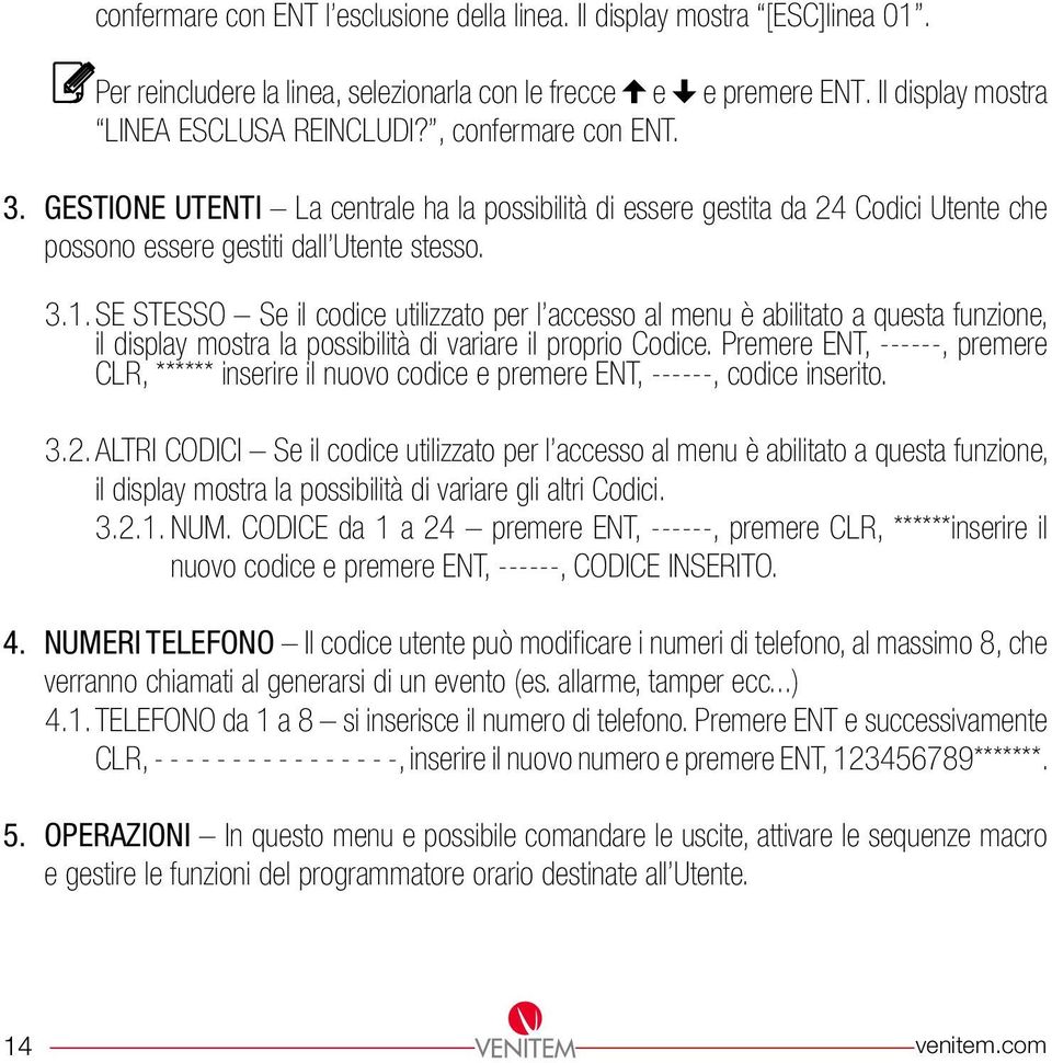 SE STESSO Se il codice utilizzato per l accesso al menu è abilitato a questa funzione, il display mostra la possibilità di variare il proprio Codice.