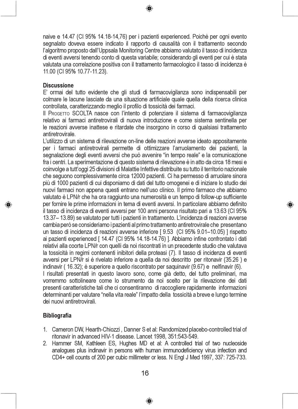 di eventi avversi tenendo conto di questa variabile; considerando gli eventi per cui è stata valutata una correlazione positiva con il trattamento farmacologico il tasso di incidenza è 11.