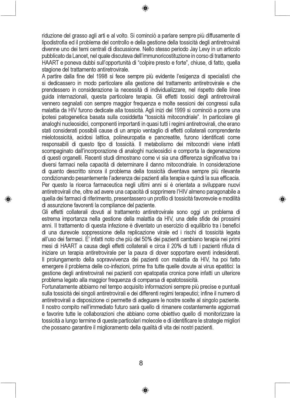 Nello stesso periodo Jay Levy in un articolo pubblicato da Lancet, nel quale discuteva dell immunoricostituzione in corso di trattamento HAART e poneva dubbi sull opportunità di colpire presto e