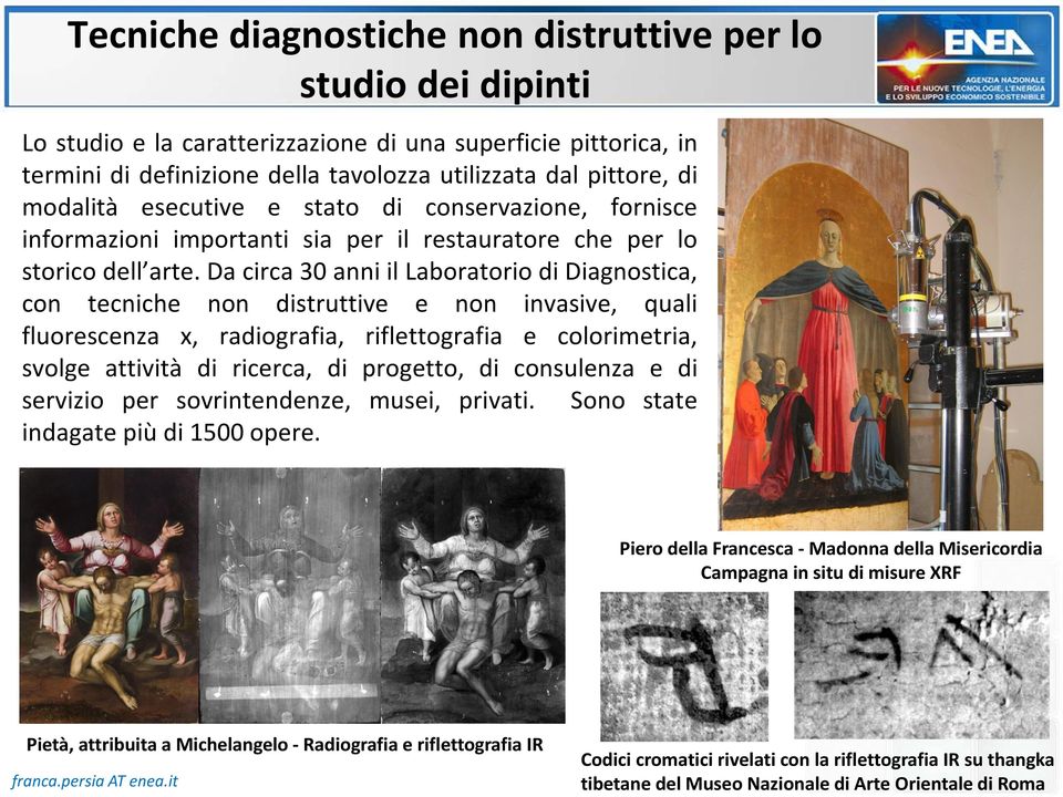 Da circa 30 anni il Laboratorio di Diagnostica, con tecniche non distruttive e non invasive, quali fluorescenza x, radiografia, riflettografia e colorimetria, svolge attività di ricerca, di progetto,