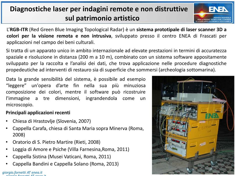 Si tratta di un apparato unico in ambito internazionale ad elevate prestazioni in termini di accuratezza spaziale e risoluzione in distanza (200 m a 10 m), combinato con un sistema software