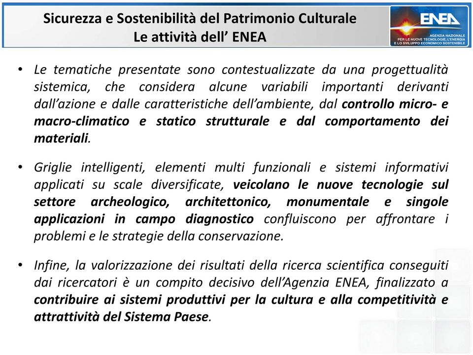 Griglie intelligenti, elementi multi funzionali e sistemi informativi applicati su scale diversificate, veicolano le nuove tecnologie sul settore archeologico, architettonico, monumentale e singole