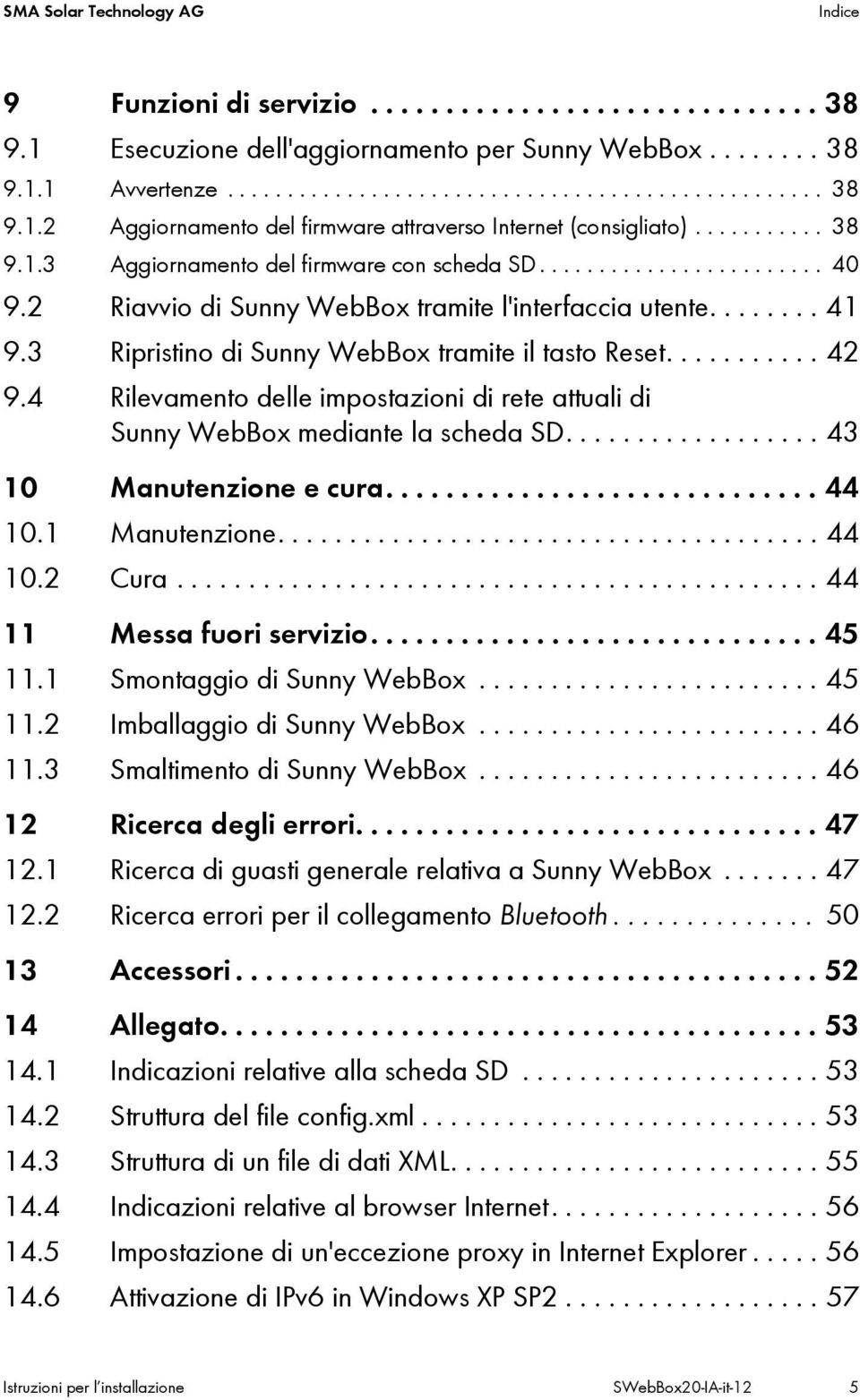 3 Ripristino di Sunny WebBox tramite il tasto Reset........... 42 9.4 Rilevamento delle impostazioni di rete attuali di Sunny WebBox mediante la scheda SD.................. 43 10 Manutenzione e cura.