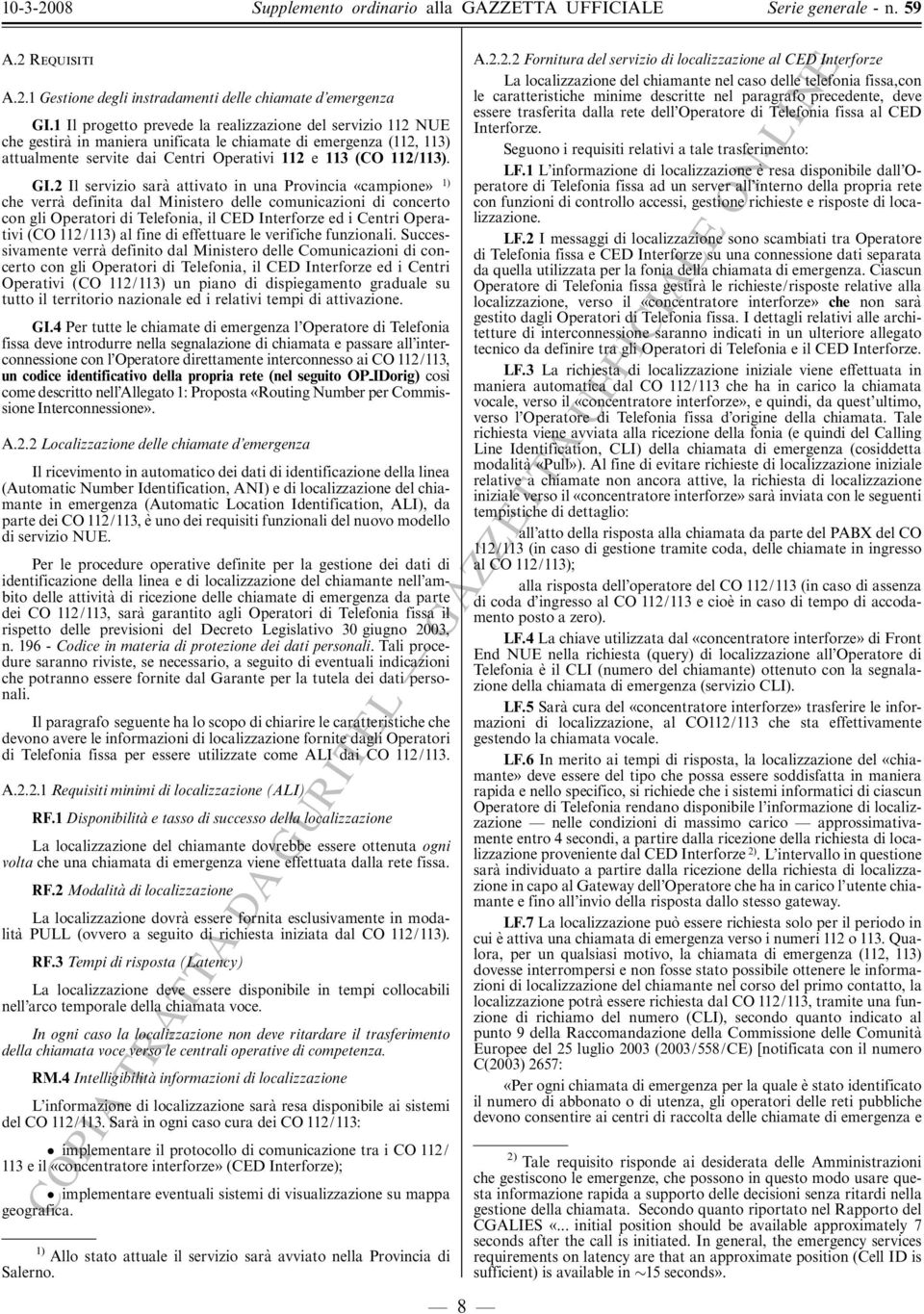 2 Il servizio sara' attivato in una Provincia ßcampioneý 1) che verra' definita dal Ministero delle comunicazioni di concerto con gli Operatori di Telefonia, il CED Interforze ed i Centri Operativi