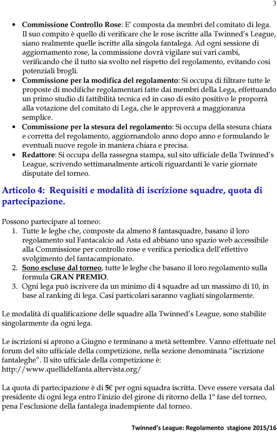 Ad ogni sessione di aggiornamento rose, la commissione dovrà vigilare sui vari cambi, verificando che il tutto sia svolto nel rispetto del regolamento, evitando cosi potenziali brogli.