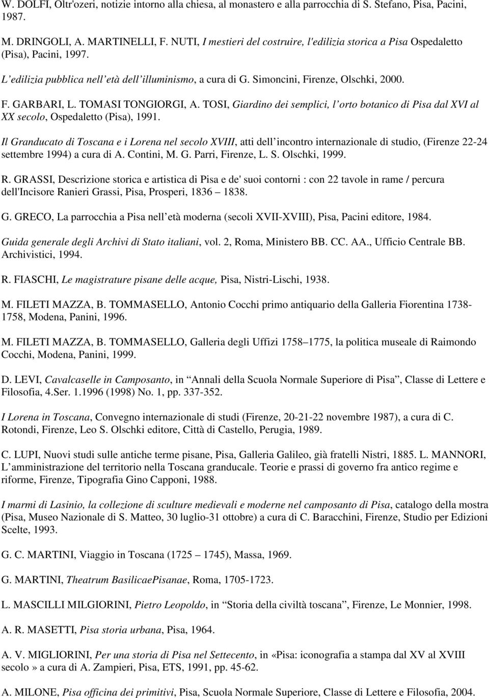 TOMASI TONGIORGI, A. TOSI, Giardino dei semplici, l orto botanico di Pisa dal XVI al XX secolo, Ospedaletto (Pisa), 1991.