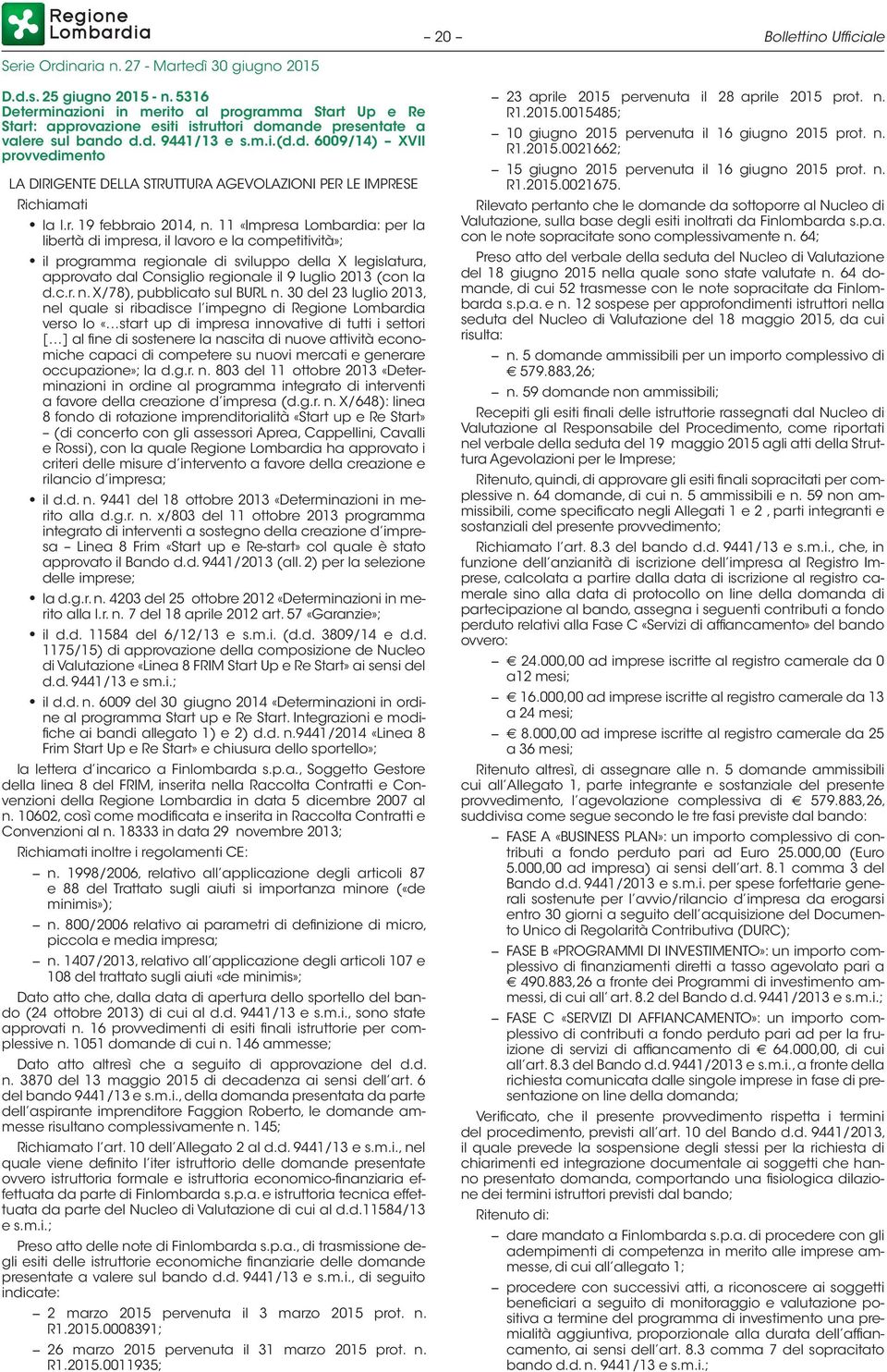 11 «Impresa Lombardia: per la libertà di impresa, il lavoro e la competitività»; il programma regionale di sviluppo della X legislatura, approvato dal Consiglio regionale il 9 luglio 2013 (con la d.c.r. n.