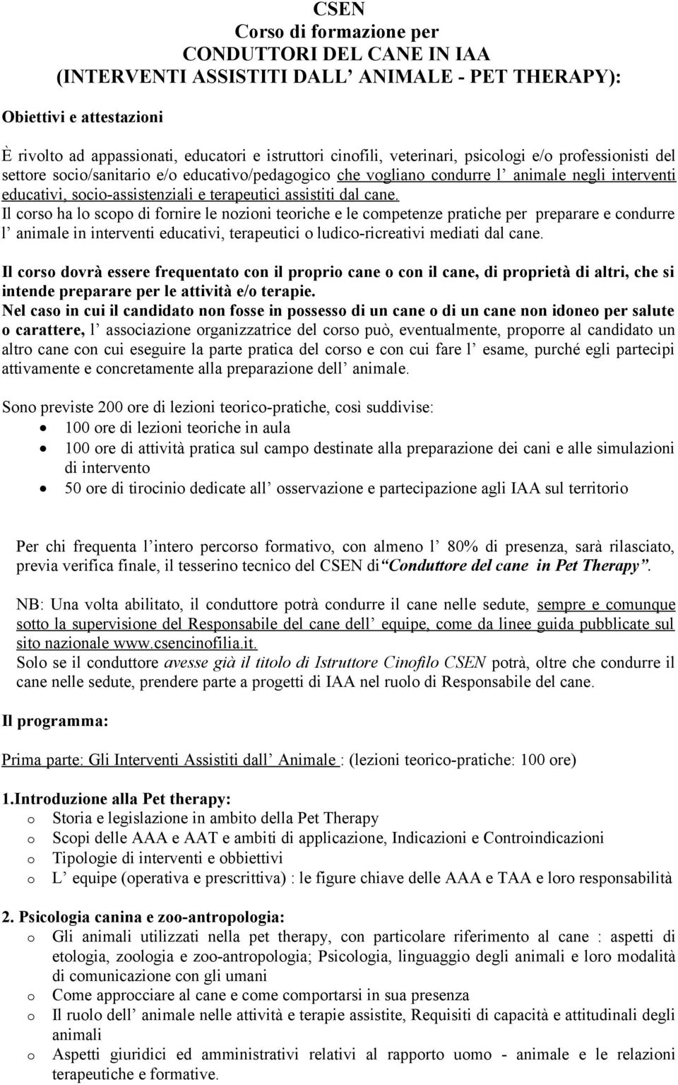 Il crs ha l scp di frnire le nzini teriche e le cmpetenze pratiche per preparare e cndurre l animale in interventi educativi, terapeutici ludic-ricreativi mediati dal cane.