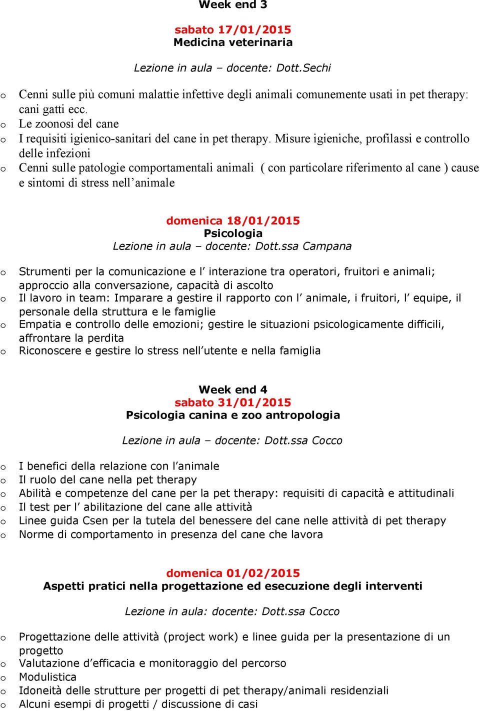 Misure igieniche, prfilassi e cntrll delle infezini Cenni sulle patlgie cmprtamentali animali ( cn particlare riferiment al cane ) cause e sintmi di stress nell animale dmenica 18/01/2015 Psiclgia