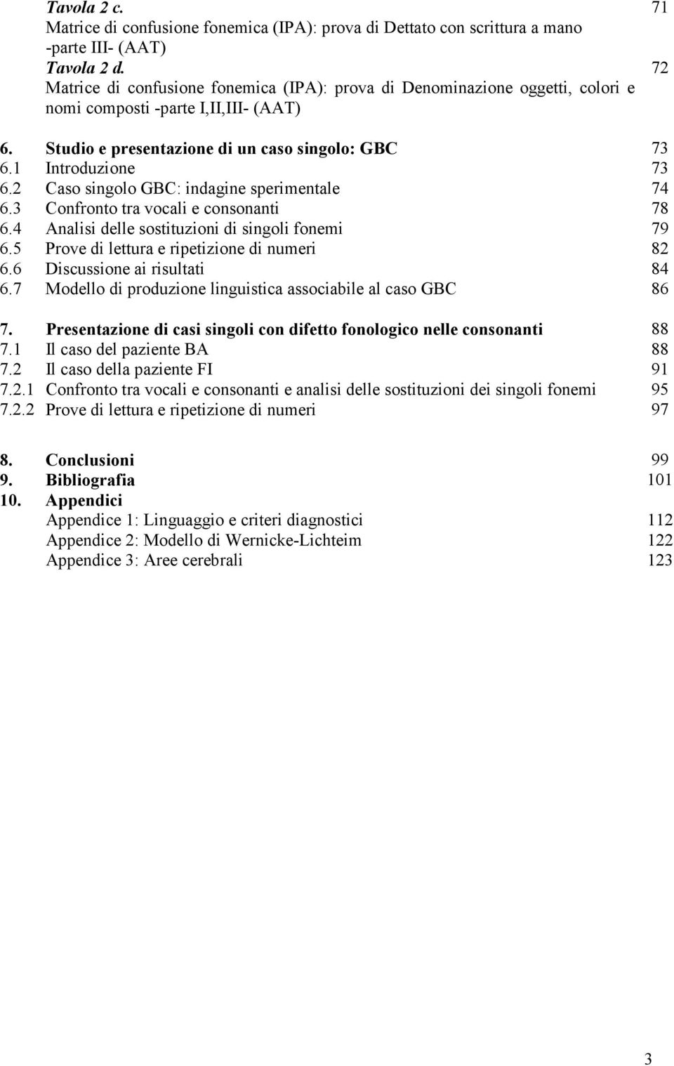 2 Caso singolo GBC: indagine sperimentale 74 6.3 Confronto tra vocali e consonanti 78 6.4 Analisi delle sostituzioni di singoli fonemi 79 6.5 Prove di lettura e ripetizione di numeri 82 6.