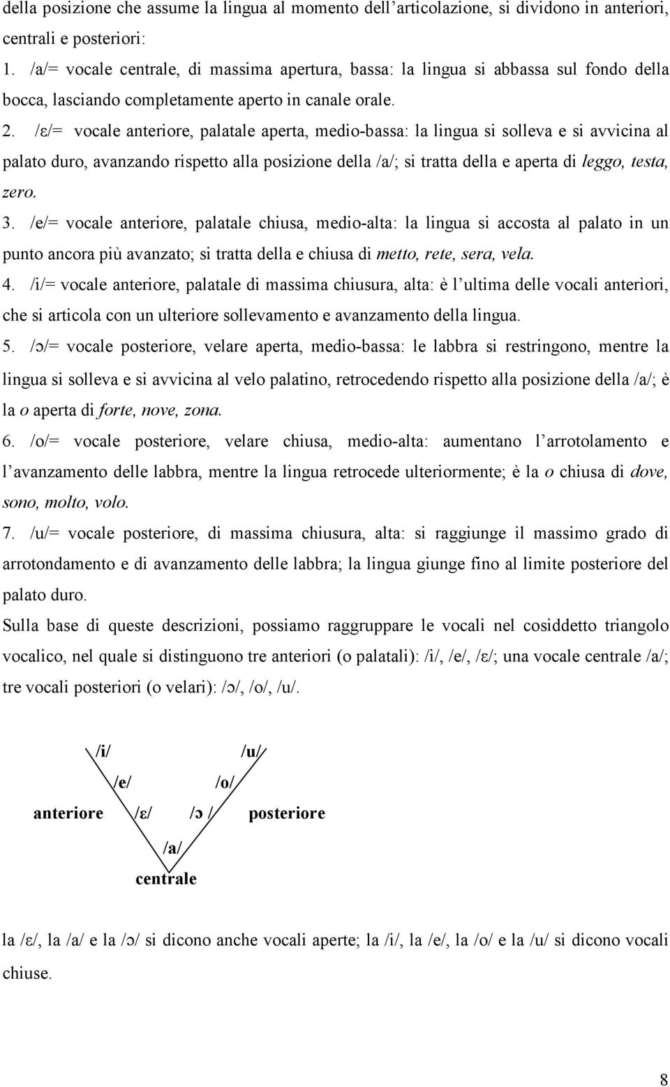 /ε/= vocale anteriore, palatale aperta, medio-bassa: la lingua si solleva e si avvicina al palato duro, avanzando rispetto alla posizione della /a/; si tratta della e aperta di leggo, testa, zero. 3.