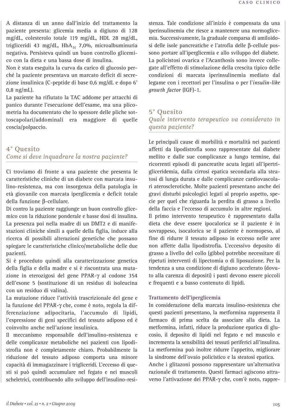 Non è stata eseguita la curva da carico di glucosio perché la paziente presentava un marcato deficit di secrezione insulinica (C-peptide di base 0,6 mg/dl e dopo 6 0,8 ng/ml).