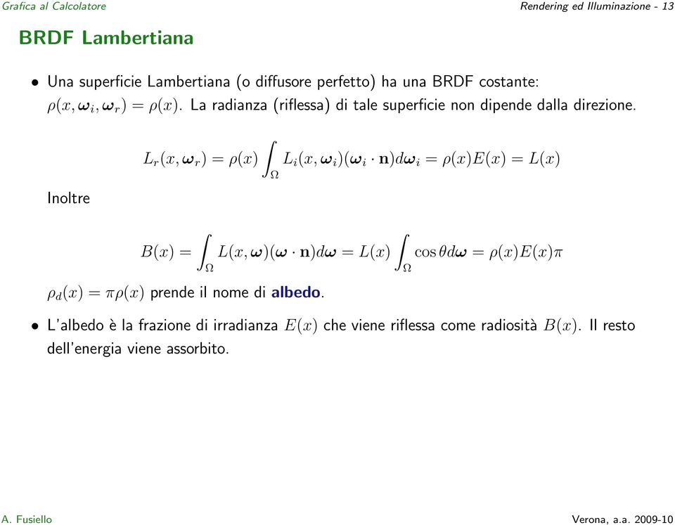 Inoltre L r (x, ω r ) = ρ(x) Ω L i (x, ω i )(ω i n)dω i = ρ(x)e(x) = L(x) B(x) = Ω L(x, ω)(ω n)dω = L(x) ρ d (x) = πρ(x) prende il