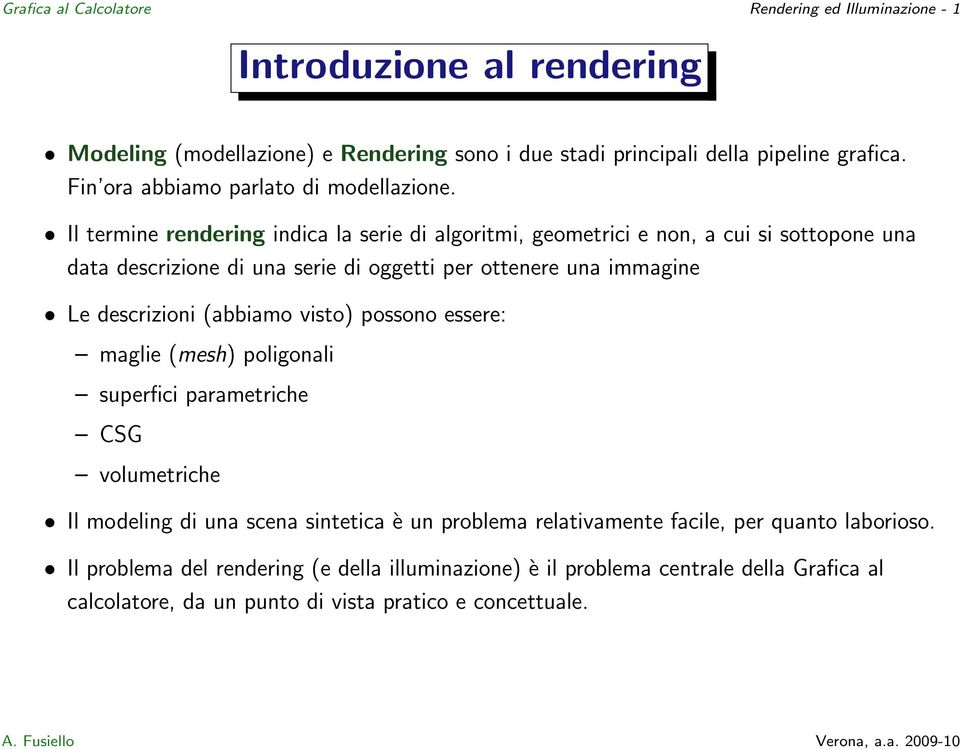 Il termine rendering indica la serie di algoritmi, geometrici e non, a cui si sottopone una data descrizione di una serie di oggetti per ottenere una immagine Le descrizioni