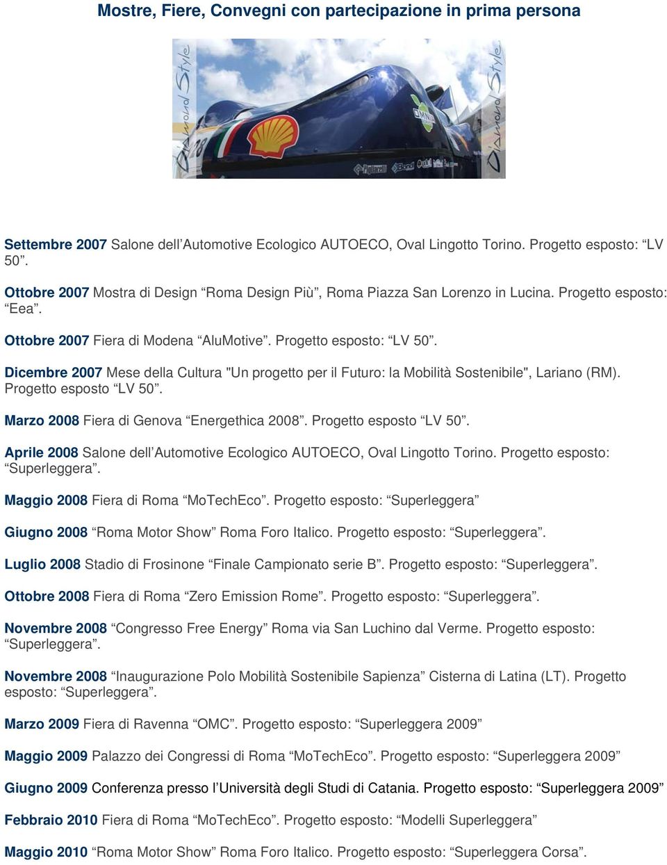 Dicembre 2007 Mese della Cultura "Un progetto per il Futuro: la Mobilità Sostenibile", Lariano (RM). Progetto esposto LV 50. Marzo 2008 Fiera di Genova Energethica 2008. Progetto esposto LV 50. Aprile 2008 Salone dell Automotive Ecologico AUTOECO, Oval Lingotto Torino.