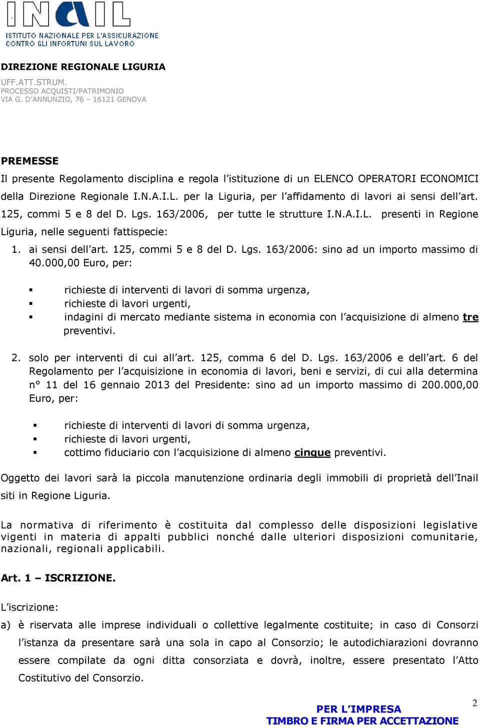 000,00 Euro, per: richieste di interventi di lavori di somma urgenza, richieste di lavori urgenti, indagini di mercato mediante sistema in economia con l acquisizione di almeno tre preventivi. 2.