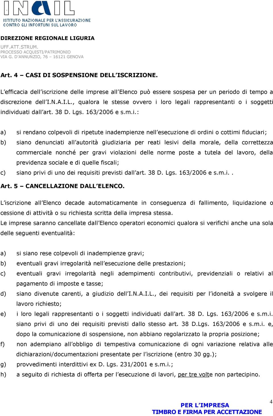 : a) si rendano colpevoli di ripetute inadempienze nell esecuzione di ordini o cottimi fiduciari; b) siano denunciati all autorità giudiziaria per reati lesivi della morale, della correttezza