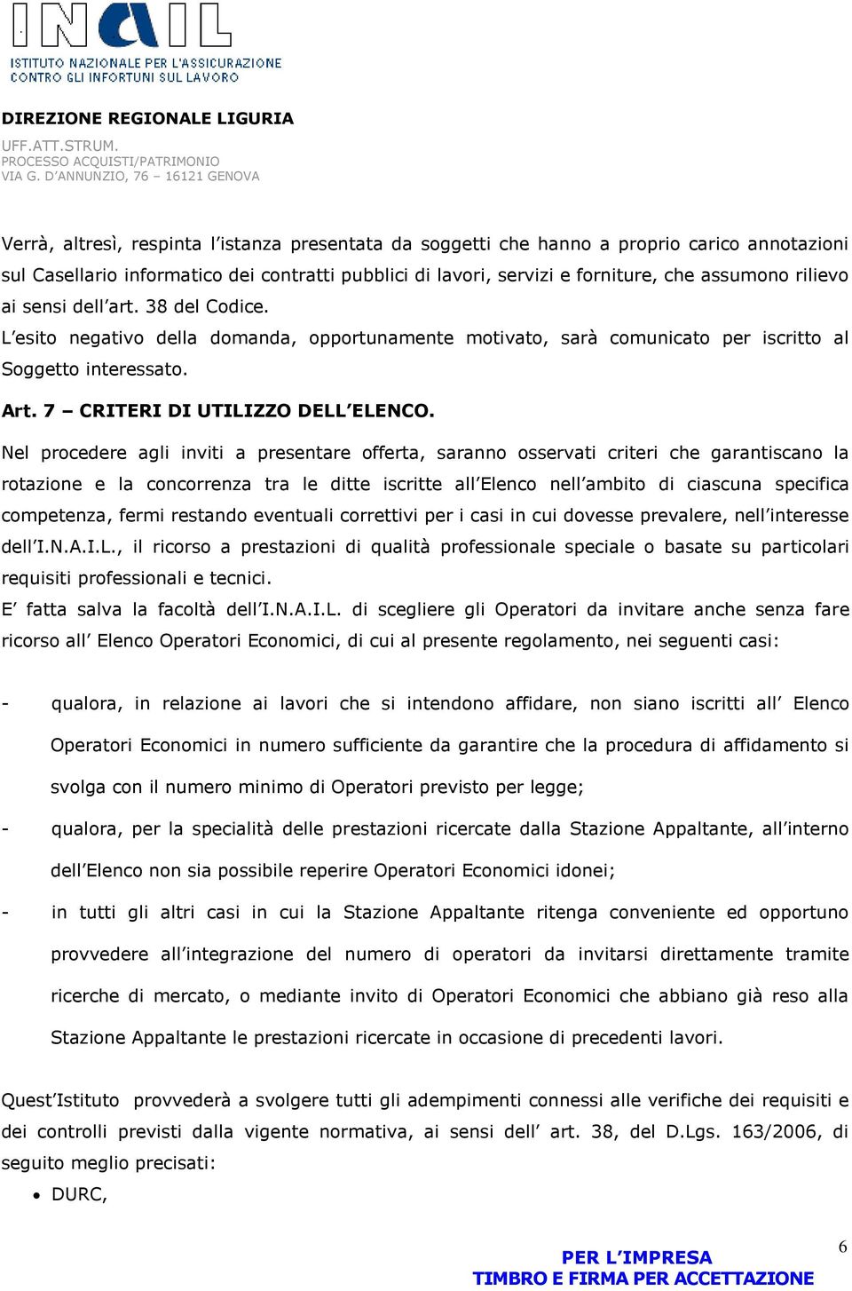 Nel procedere agli inviti a presentare offerta, saranno osservati criteri che garantiscano la rotazione e la concorrenza tra le ditte iscritte all Elenco nell ambito di ciascuna specifica competenza,