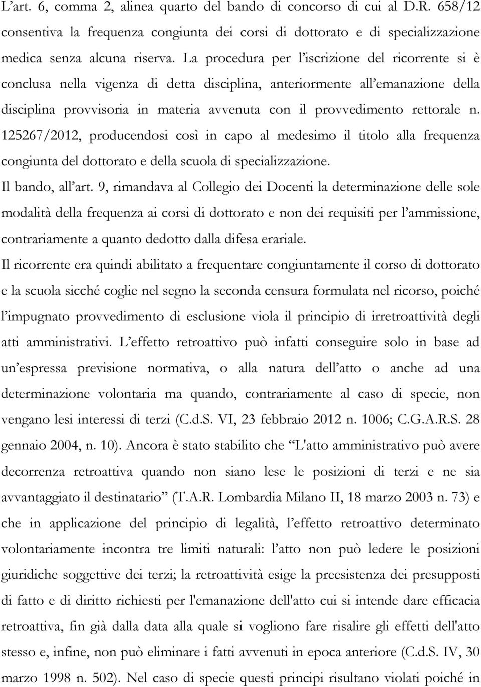 rettorale n. 125267/2012, producendosi così in capo al medesimo il titolo alla frequenza congiunta del dottorato e della scuola di specializzazione. Il bando, all art.