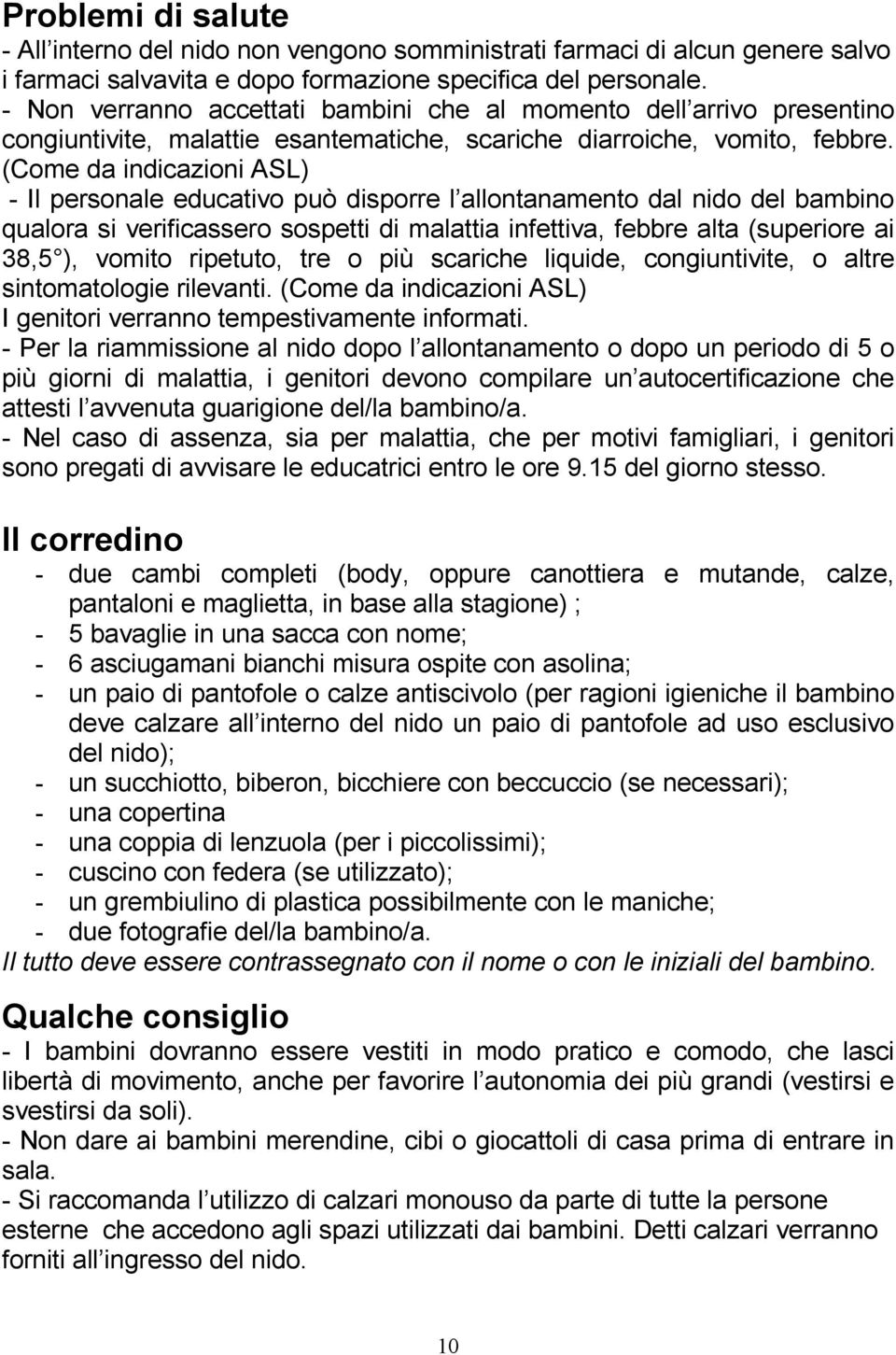 (Come da indicazioni ASL) - Il personale educativo può disporre l allontanamento dal nido del bambino qualora si verificassero sospetti di malattia infettiva, febbre alta (superiore ai 38,5 ), vomito