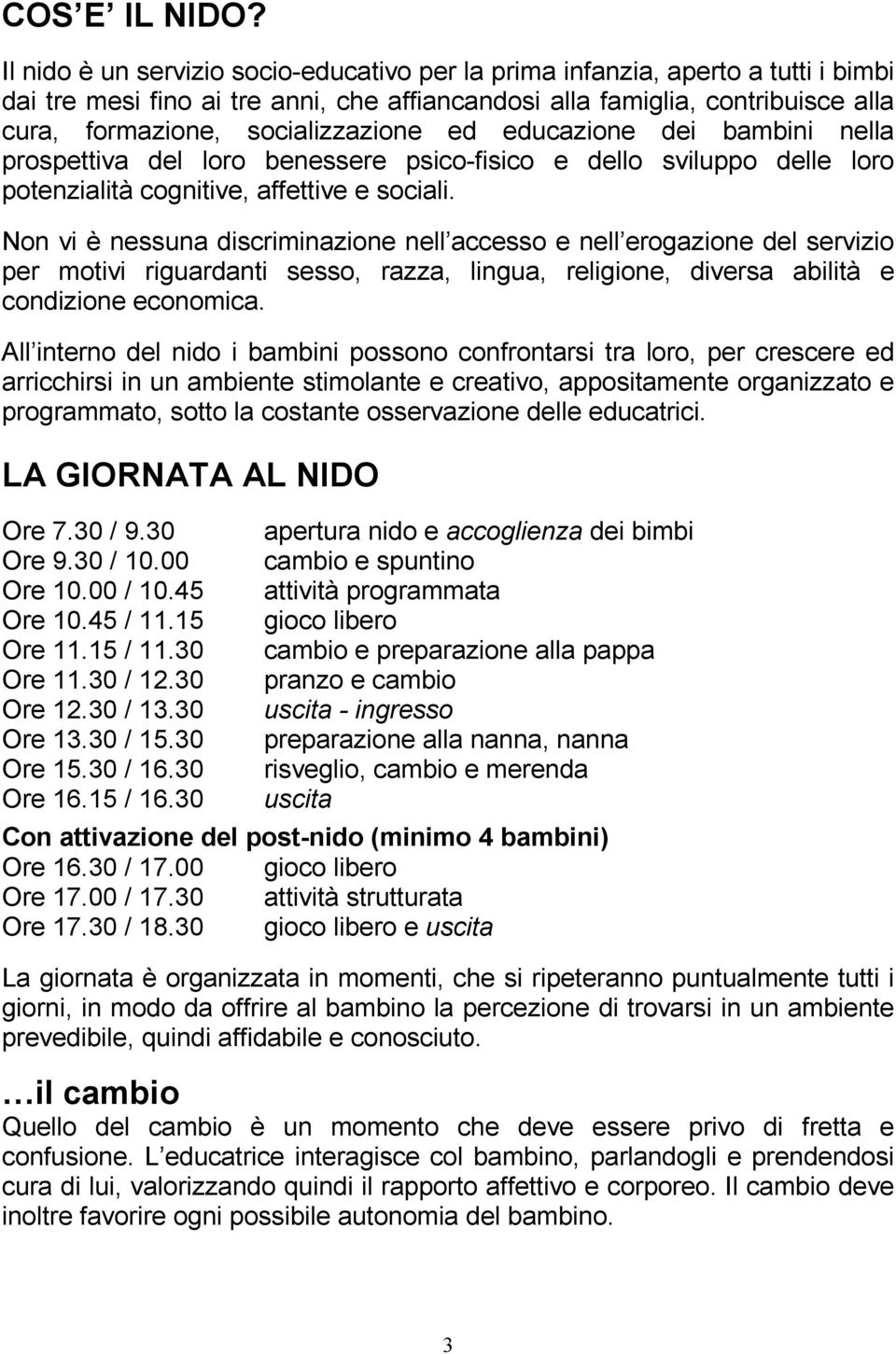 ed educazione dei bambini nella prospettiva del loro benessere psico-fisico e dello sviluppo delle loro potenzialità cognitive, affettive e sociali.