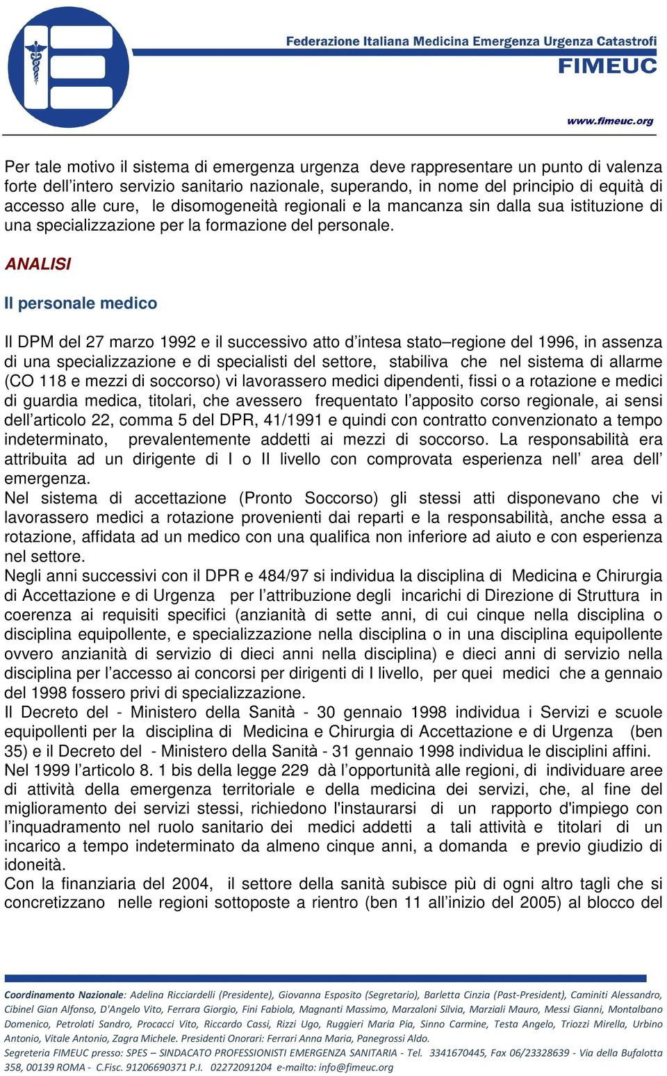 ANALISI Il personale medico Il DPM del 27 marzo 1992 e il successivo atto d intesa stato regione del 1996, in assenza di una specializzazione e di specialisti del settore, stabiliva che nel sistema