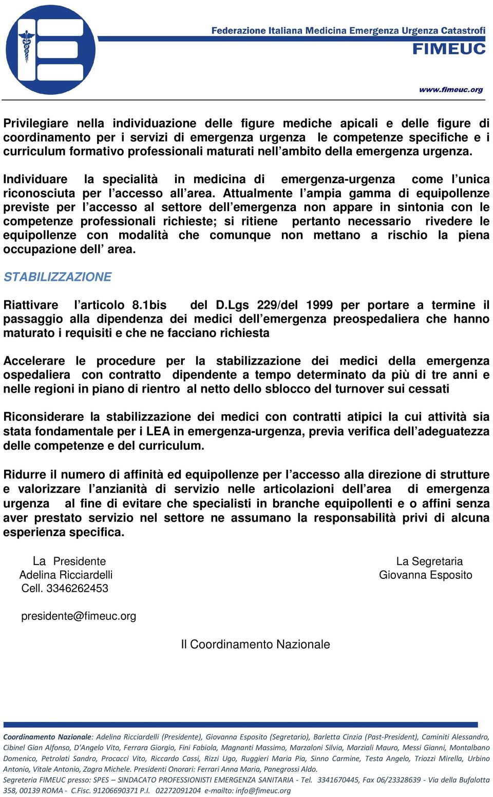 Attualmente l ampia gamma di equipollenze previste per l accesso al settore dell emergenza non appare in sintonia con le competenze professionali richieste; si ritiene pertanto necessario rivedere le