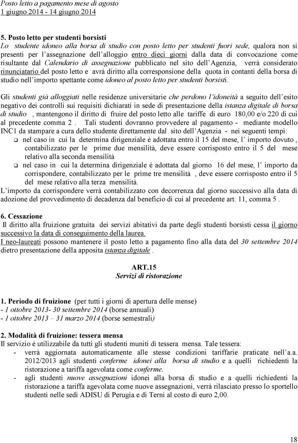 data di convocazione come risultante dal Calendario di assegnazione pubblicato nel sito dell Agenzia, verrà considerato rinunciatario del posto letto e avrà diritto alla corresponsione della quota in