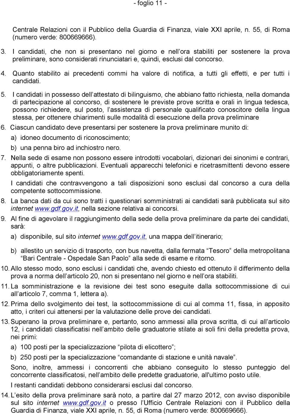 Quanto stabilito ai precedenti commi ha valore di notifica, a tutti gli effetti, e per tutti i candidati. 5.