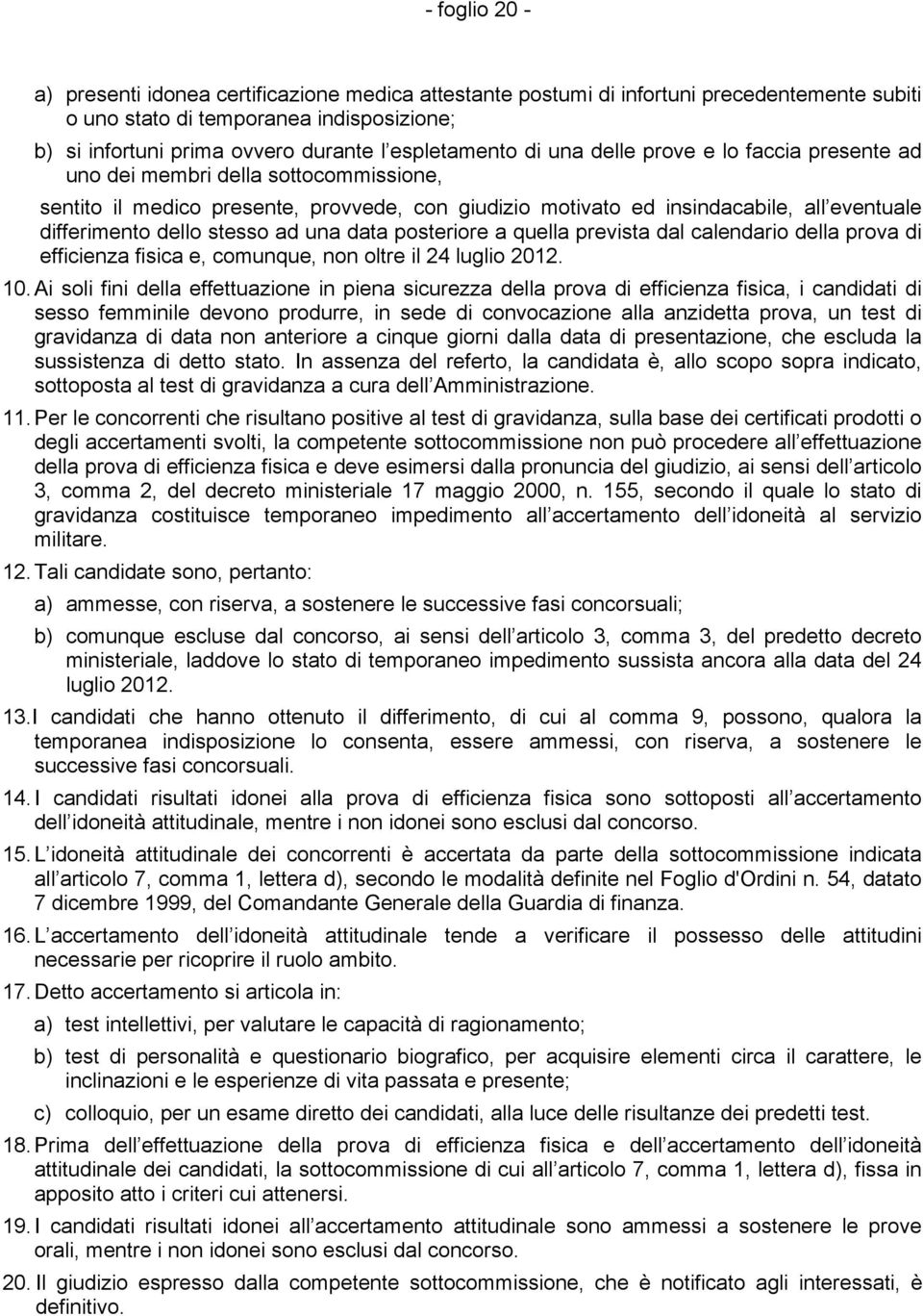 dello stesso ad una data posteriore a quella prevista dal calendario della prova di efficienza fisica e, comunque, non oltre il 24 luglio 2012. 10.