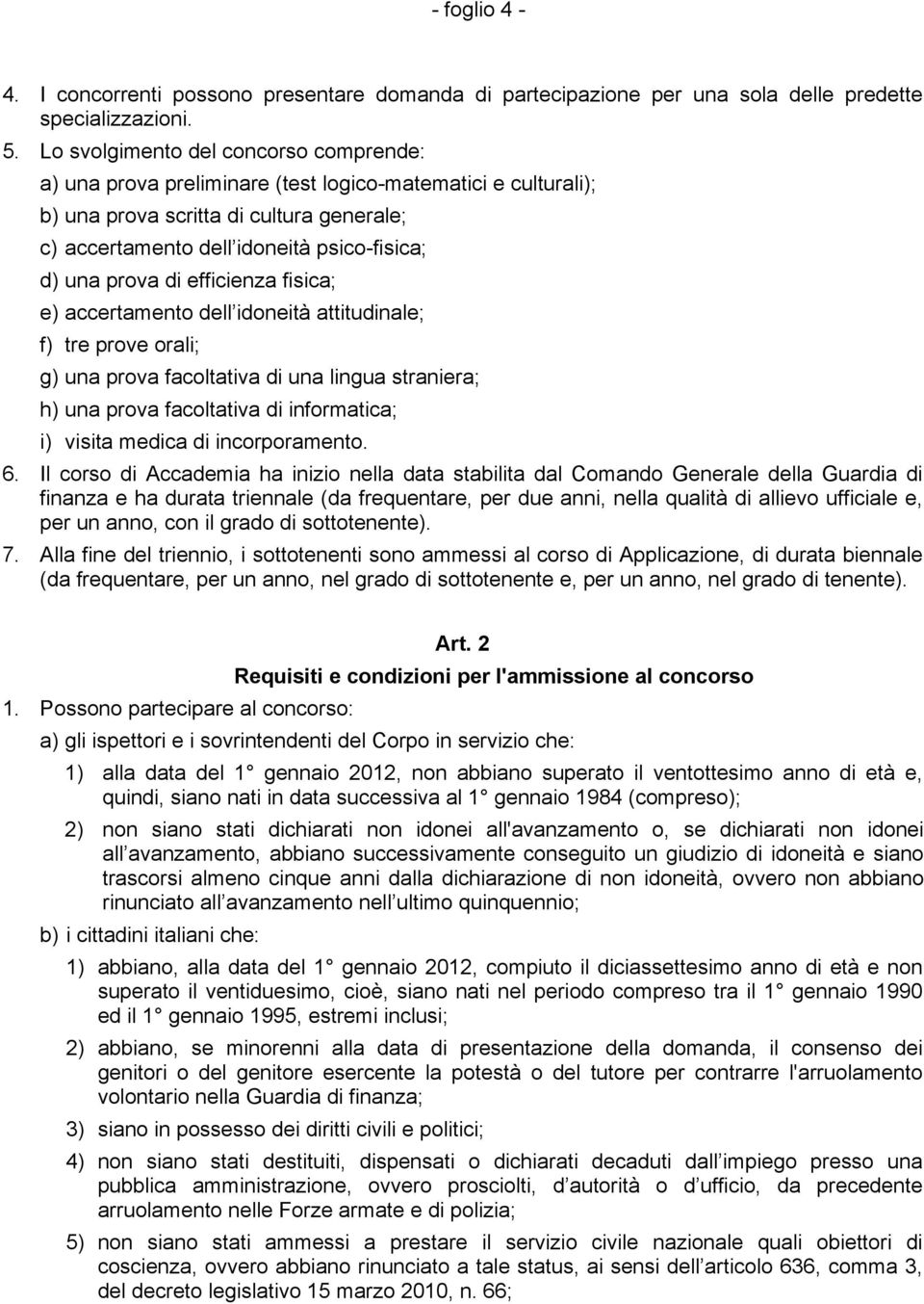 prova di efficienza fisica; e) accertamento dell idoneità attitudinale; f) tre prove orali; g) una prova facoltativa di una lingua straniera; h) una prova facoltativa di informatica; i) visita medica