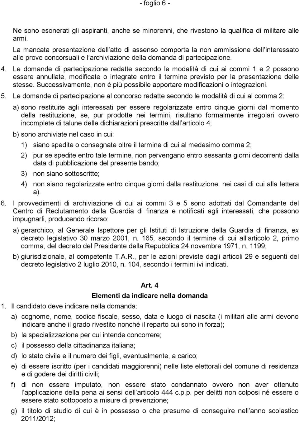 Le domande di partecipazione redatte secondo le modalità di cui ai commi 1 e 2 possono essere annullate, modificate o integrate entro il termine previsto per la presentazione delle stesse.