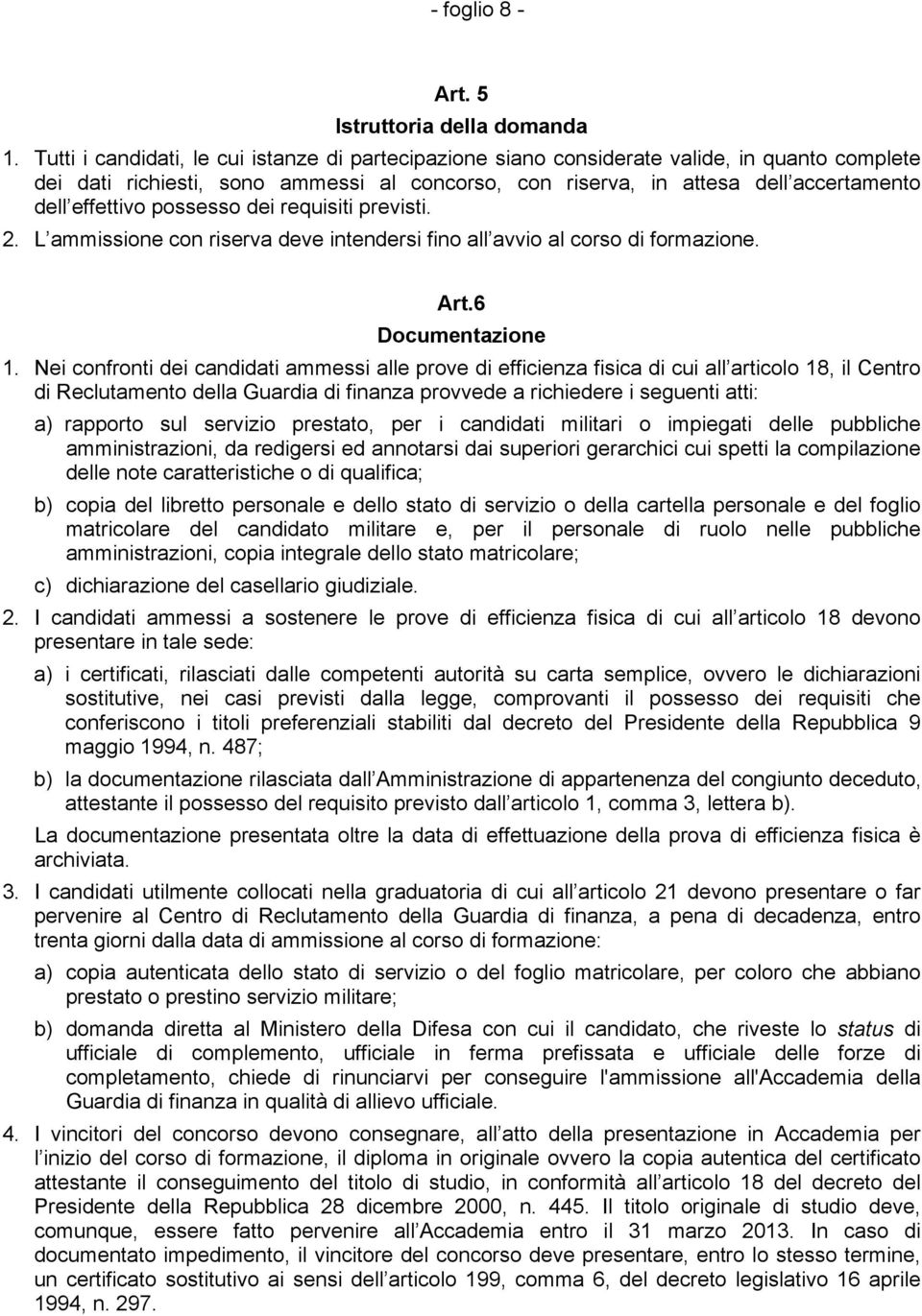 possesso dei requisiti previsti. 2. L ammissione con riserva deve intendersi fino all avvio al corso di formazione. Art.6 Documentazione 1.