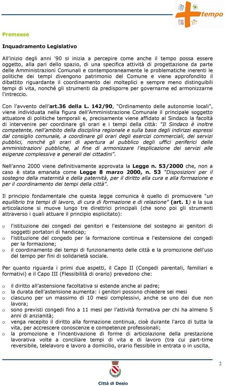 coordinamento dei molteplici e sempre meno distinguibili tempi di vita, nonché gli strumenti da predisporre per governarne ed armonizzarne l'intreccio. Con l avvento dell art.36 della L.