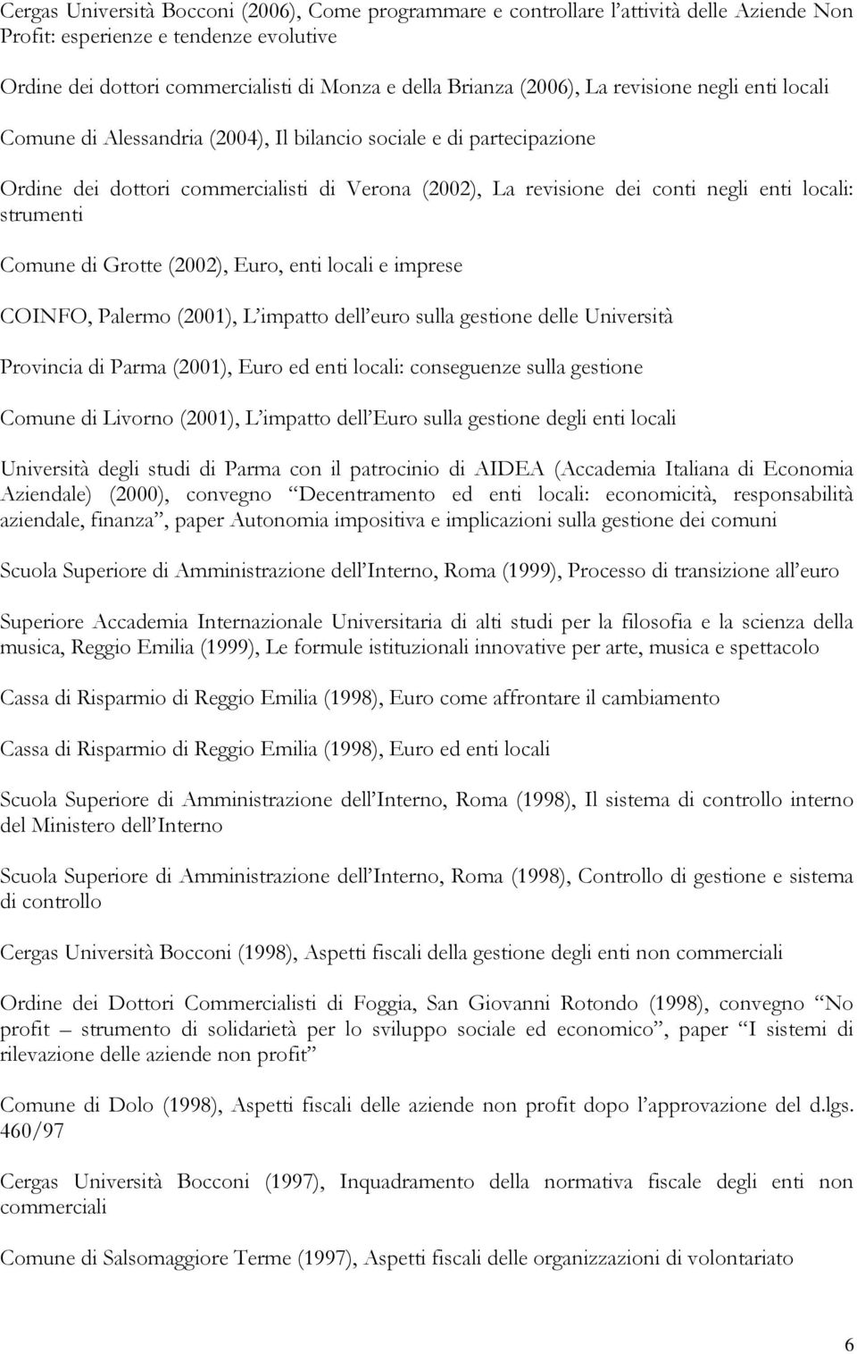 locali: strumenti Comune di Grotte (2002), Euro, enti locali e imprese COINFO, Palermo (2001), L impatto dell euro sulla gestione delle Università Provincia di Parma (2001), Euro ed enti locali: