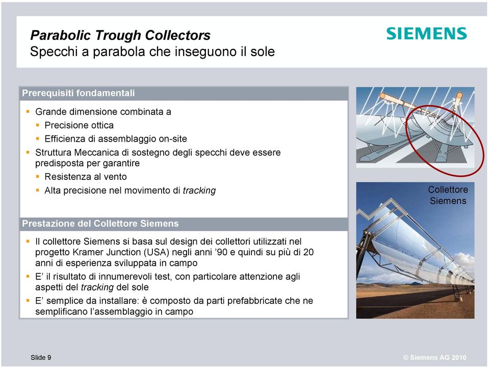 collettore Siemens si basa sul design dei collettori utilizzati nel progetto Kramer Junction (USA) negli anni 90 e quindi su più di 20 anni di esperienza sviluppata in campo E il risultato di