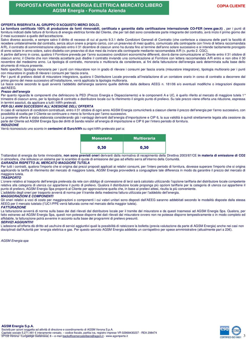 it), per i punti di fornitura indicati dalle fatture di fornitura di energia elettrica fornite dal Cliente, che per tali dati sono considerate parte integrante del contratto, avrà inizio il primo