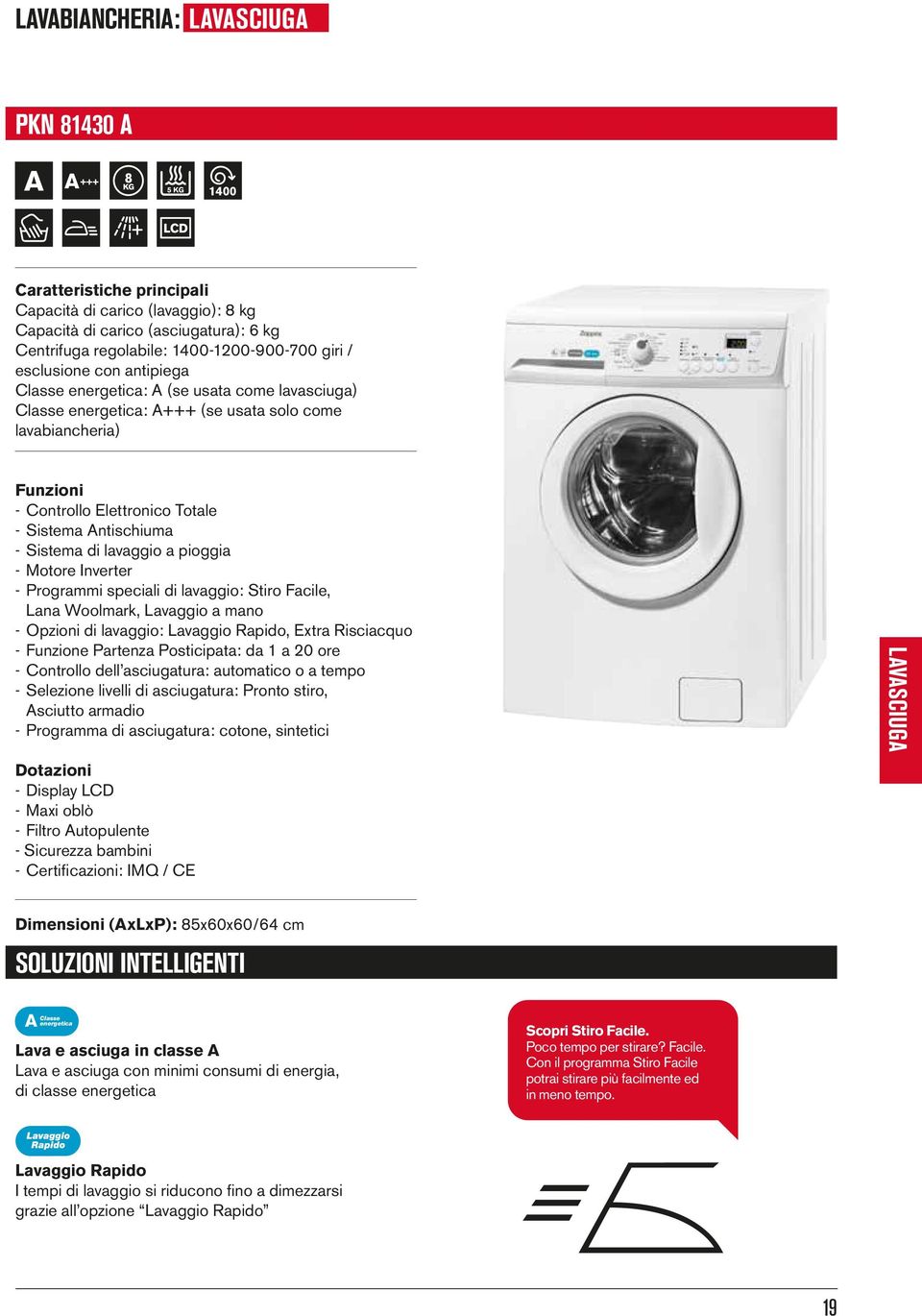 Sistema di lavaggio a pioggia - Motore Inverter - Programmi speciali di lavaggio: Stiro Facile, Lana Woolmark, Lavaggio a mano - Opzioni di lavaggio: Lavaggio Rapido, Extra Risciacquo - Funzione