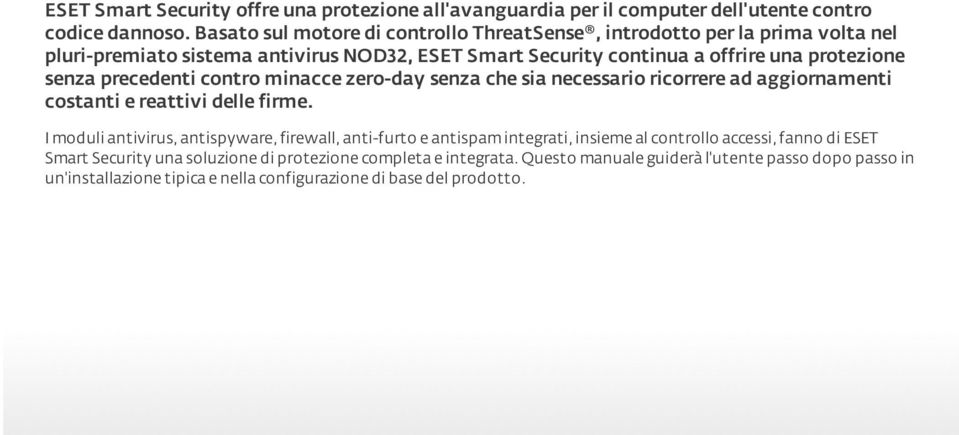 precedenti contro minacce zero-day senza che sia necessario ricorrere ad aggiornamenti costanti e reattivi delle firme.