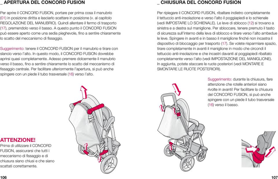 A questo punto il CONCORD FUSION può essere aperto come una sedia pieghevole, fino a sentire chiaramente lo scatto del meccanismo di fissaggio.