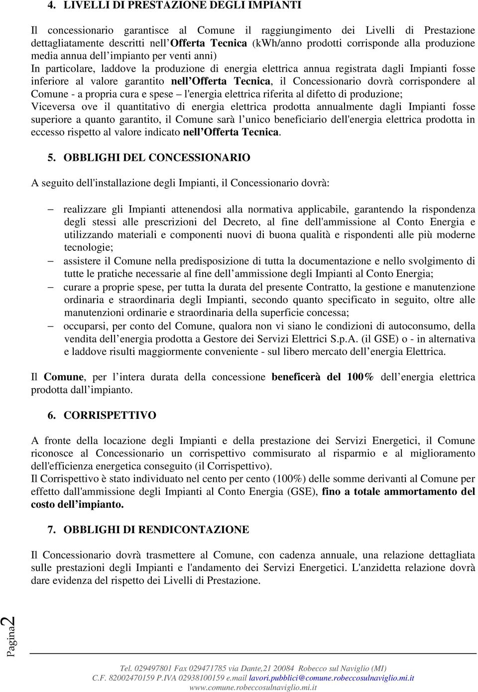 nell Offerta Tecnica, il Concessionario dovrà corrispondere al Comune - a propria cura e spese l'energia elettrica riferita al difetto di produzione; Viceversa ove il quantitativo di energia