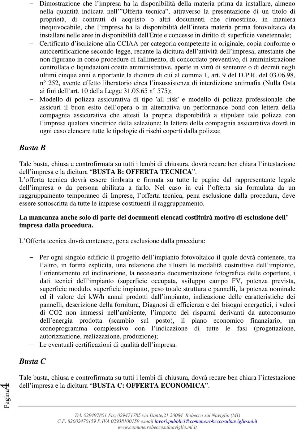 dell'ente e concesse in diritto di superficie venetennale; Certificato d iscrizione alla CCIAA per categoria competente in originale, copia conforme o autocertificazione secondo legge, recante la