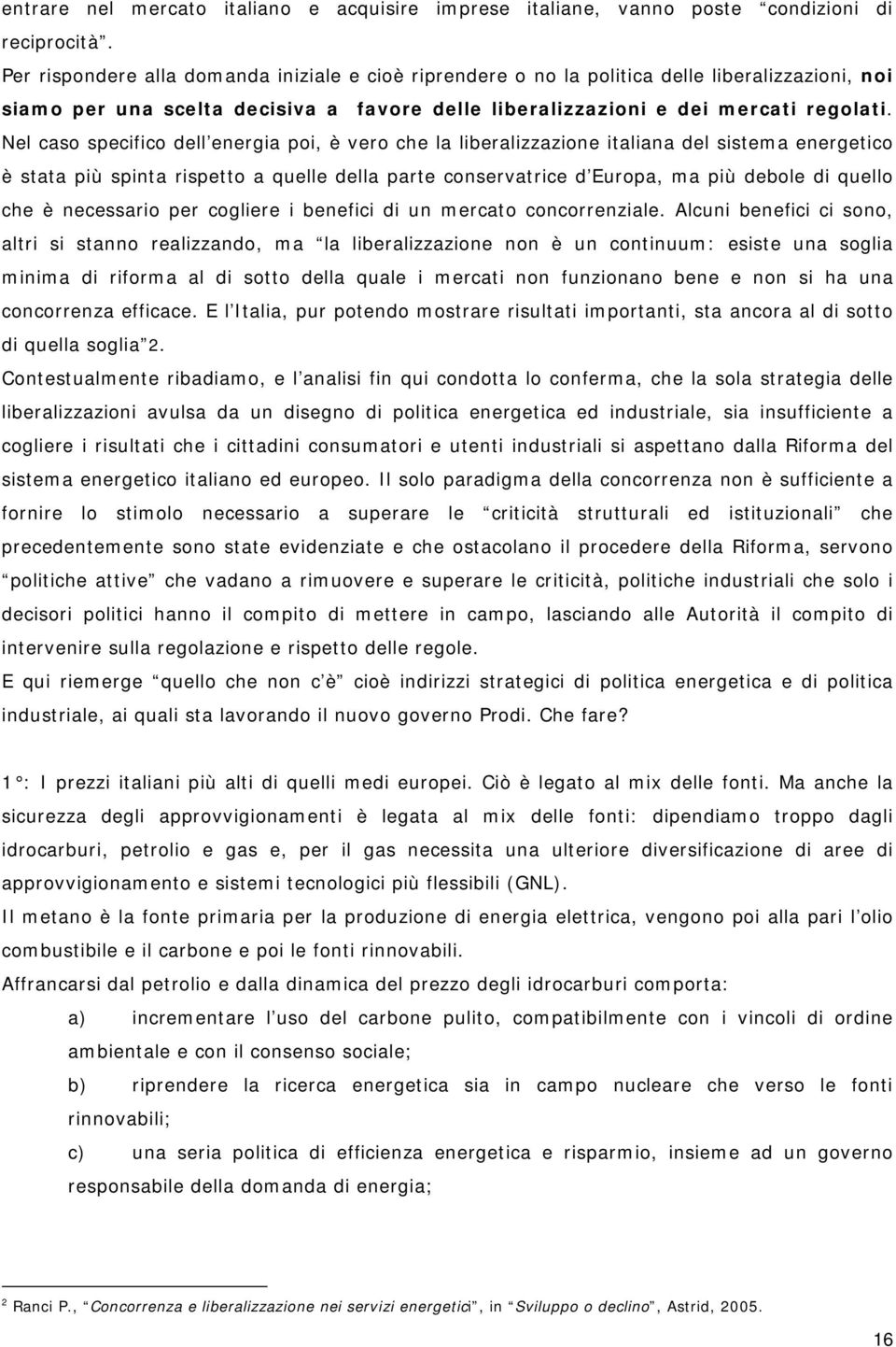 Nel caso specifico dell energia poi, è vero che la liberalizzazione italiana del sistema energetico è stata più spinta rispetto a quelle della parte conservatrice d Europa, ma più debole di quello