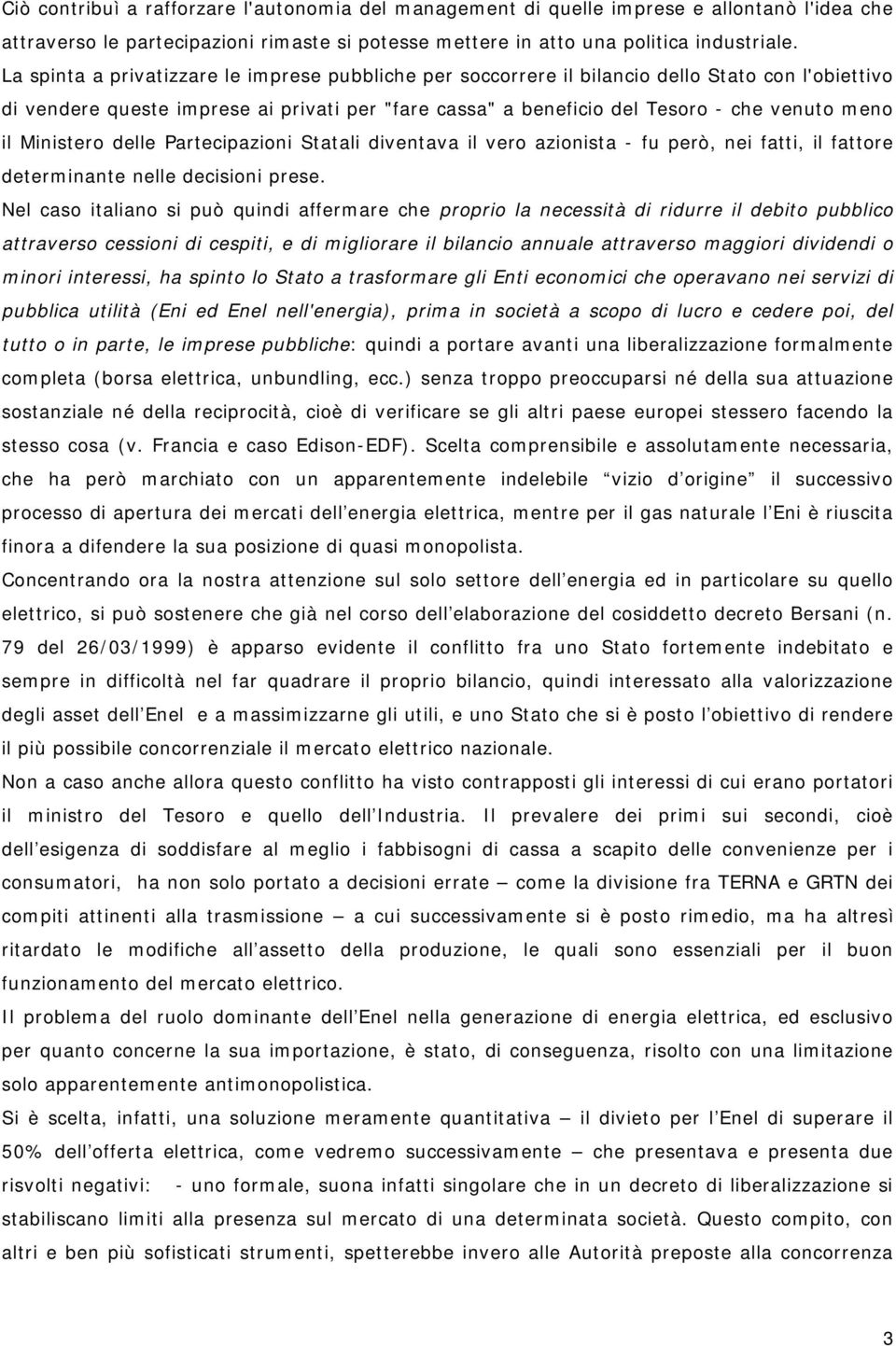 Ministero delle Partecipazioni Statali diventava il vero azionista - fu però, nei fatti, il fattore determinante nelle decisioni prese.