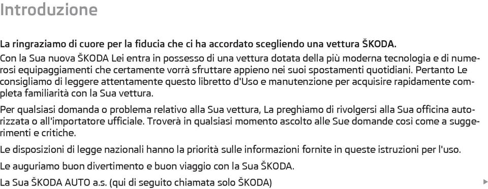 Pertanto Le consigliamo di leggere attentamente questo libretto d'uso e manutenzione per acquisire rapidamente completa familiarità con la Sua vettura.