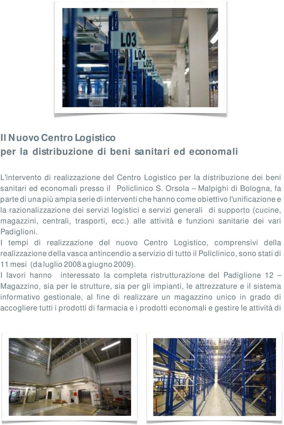 Orsola Malpighi di Bologna, fa parte di una più ampia serie di interventi che hanno come obiettivo l'unificazione e la razionalizzazione dei servizi logistici e servizi generali di supporto (cucine,