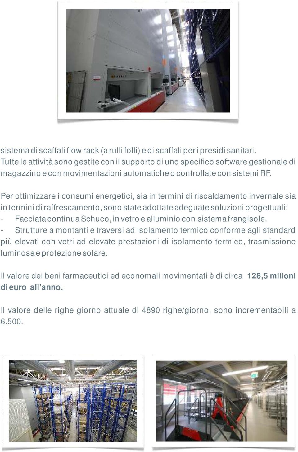 Per ottimizzare i consumi energetici, sia in termini di riscaldamento invernale sia in termini di raffrescamento, sono state adottate adeguate soluzioni progettuali: - Facciata continua Schuco, in