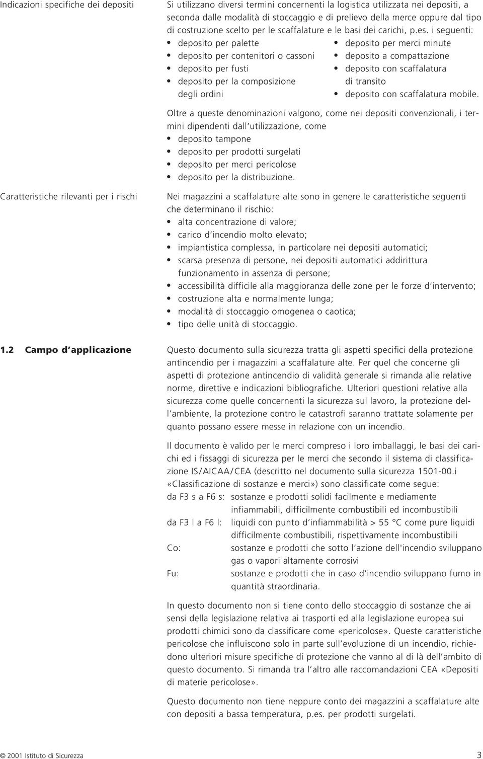 i seguenti: deposito per palette deposito per merci minute deposito per contenitori o cassoni deposito a compattazione deposito per fusti deposito con scaffalatura deposito per la composizione di